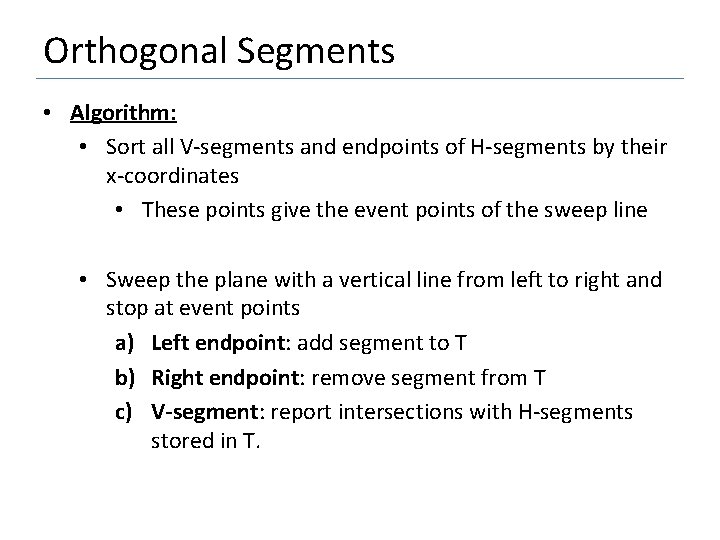 Orthogonal Segments • Algorithm: • Sort all V-segments and endpoints of H-segments by their