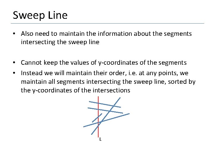 Sweep Line • Also need to maintain the information about the segments intersecting the