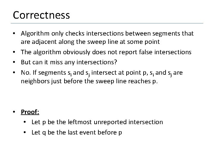 Correctness • Algorithm only checks intersections between segments that are adjacent along the sweep