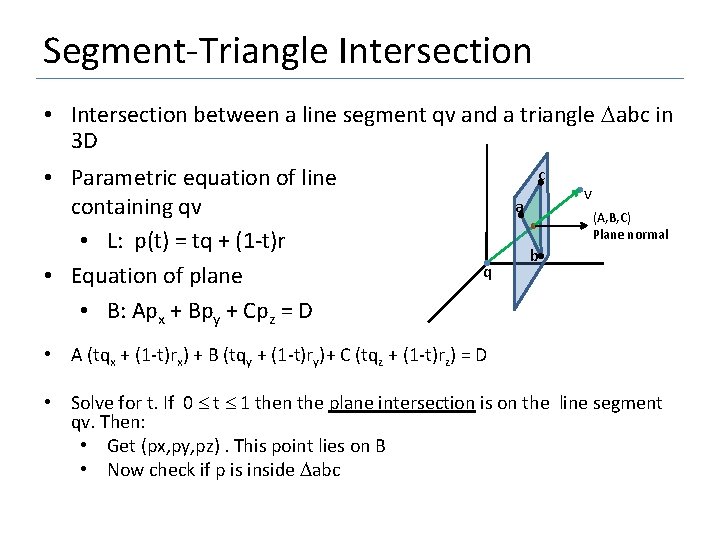 Segment-Triangle Intersection • Intersection between a line segment qv and a triangle abc in