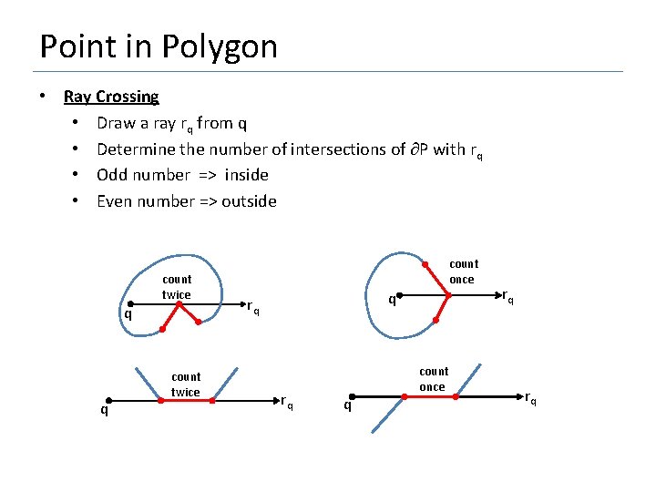 Point in Polygon • Ray Crossing • Draw a ray rq from q •