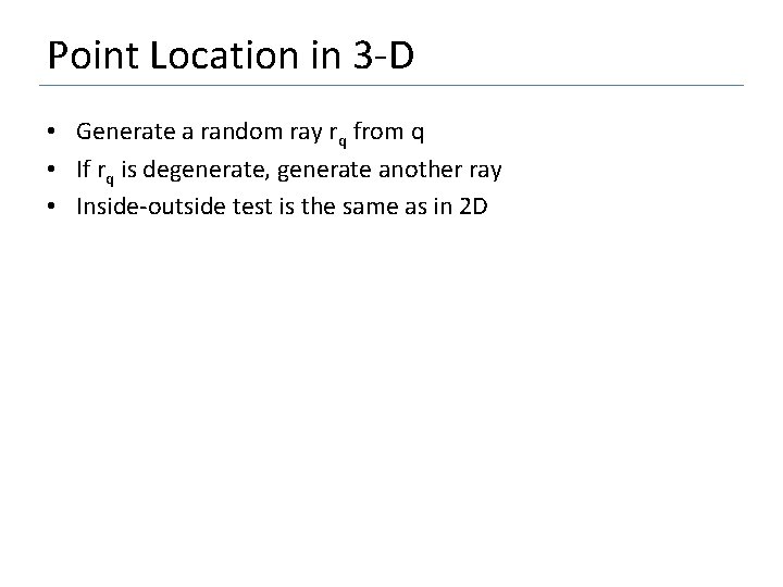 Point Location in 3 -D • Generate a random ray rq from q •