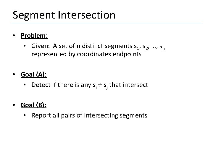 Segment Intersection • Problem: • Given: A set of n distinct segments s 1,