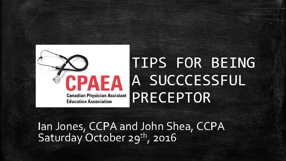 TIPS FOR BEING A SUCCCESSFUL PRECEPTOR Ian Jones, CCPA and John Shea, CCPA Saturday