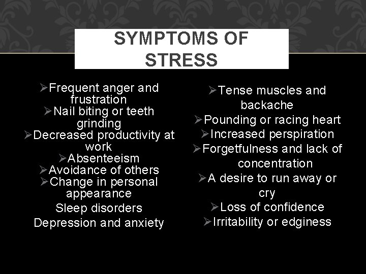 SYMPTOMS OF STRESS Frequent anger and frustration Nail biting or teeth grinding Decreased productivity