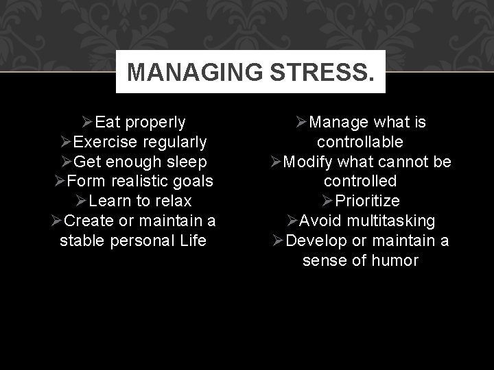 MANAGING STRESS. Eat properly Exercise regularly Get enough sleep Form realistic goals Learn to