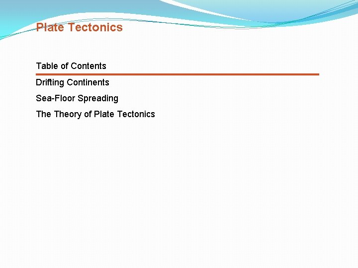 Plate Tectonics Table of Contents Drifting Continents Sea-Floor Spreading Theory of Plate Tectonics 