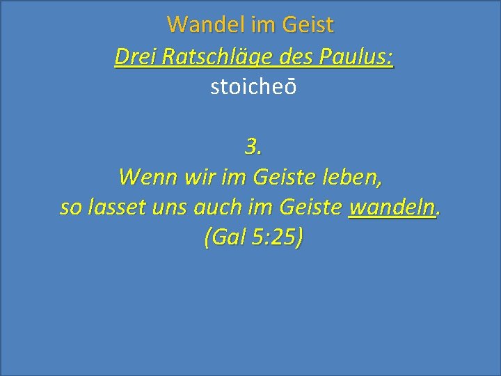 Wandel im Geist Drei Ratschläge des Paulus: stoicheo 3. Wenn wir im Geiste leben,