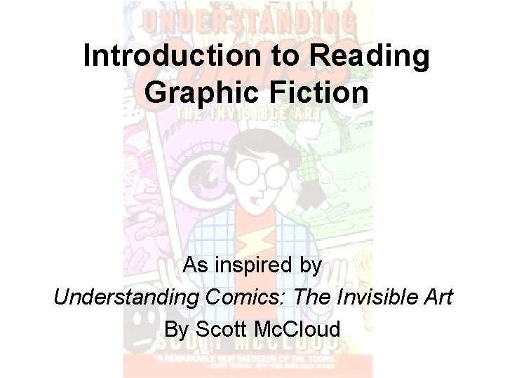 Introduction to Reading Graphic Fiction As inspired by Understanding Comics: The Invisible Art By