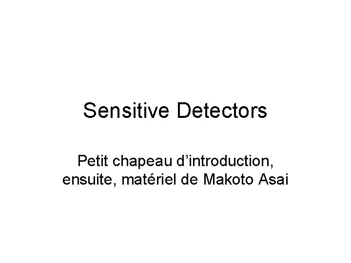 Sensitive Detectors Petit chapeau d’introduction, ensuite, matériel de Makoto Asai 