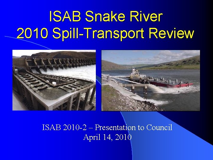 ISAB Snake River 2010 Spill-Transport Review ISAB 2010 -2 – Presentation to Council April