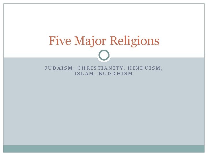 Five Major Religions JUDAISM, CHRISTIANITY, HINDUISM, ISLAM, BUDDHISM 