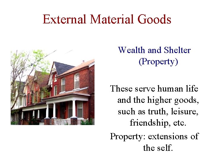 External Material Goods Wealth and Shelter (Property) These serve human life and the higher