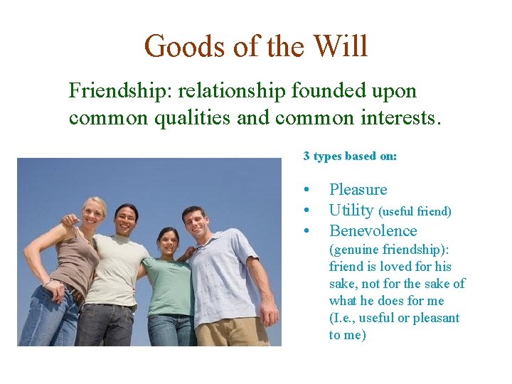 Goods of the Will Friendship: relationship founded upon common qualities and common interests. 3