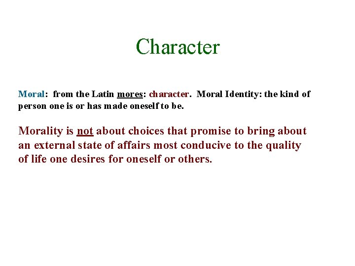 Character Moral: from the Latin mores: character. Moral Identity: the kind of person one