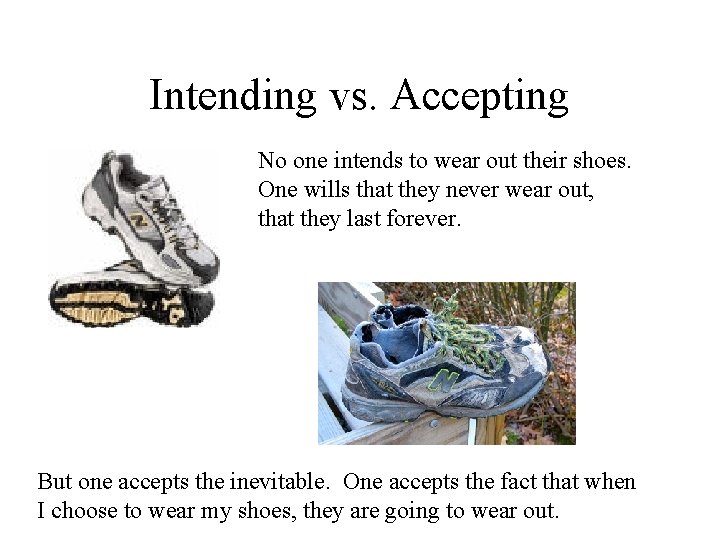 Intending vs. Accepting No one intends to wear out their shoes. One wills that