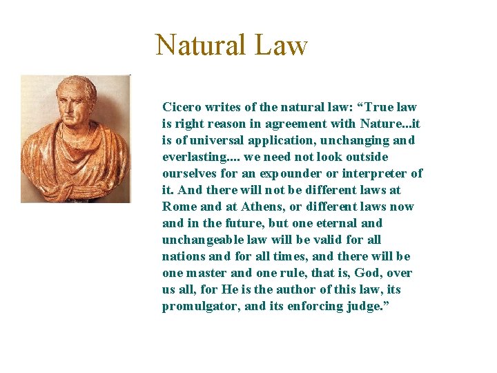 Natural Law Cicero writes of the natural law: “True law is right reason in