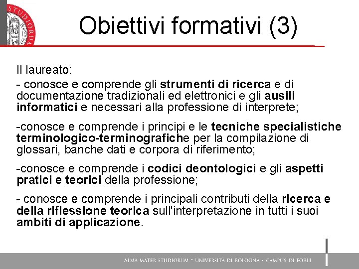 Obiettivi formativi (3) Il laureato: - conosce e comprende gli strumenti di ricerca e