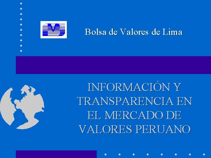 Bolsa de Valores de Lima INFORMACIÓN Y TRANSPARENCIA EN EL MERCADO DE VALORES PERUANO
