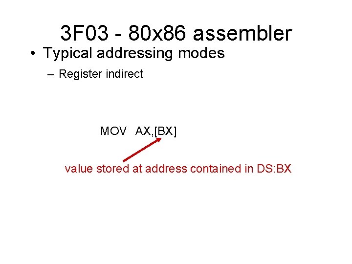 3 F 03 - 80 x 86 assembler • Typical addressing modes – Register