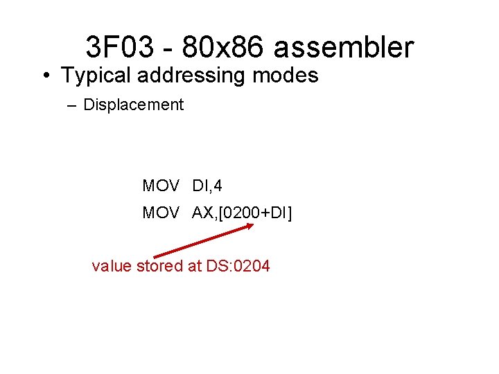 3 F 03 - 80 x 86 assembler • Typical addressing modes – Displacement