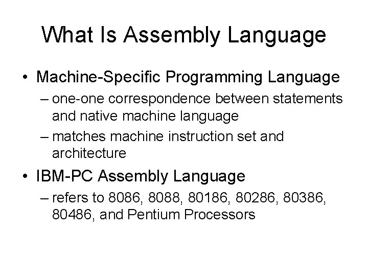 What Is Assembly Language • Machine-Specific Programming Language – one-one correspondence between statements and