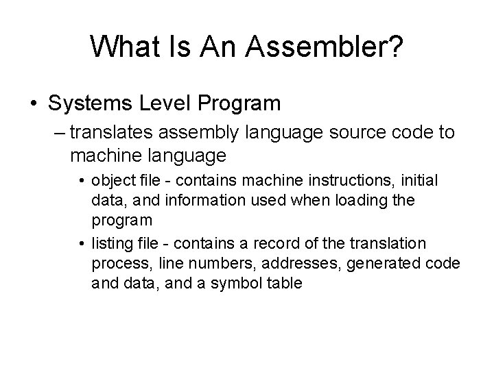 What Is An Assembler? • Systems Level Program – translates assembly language source code