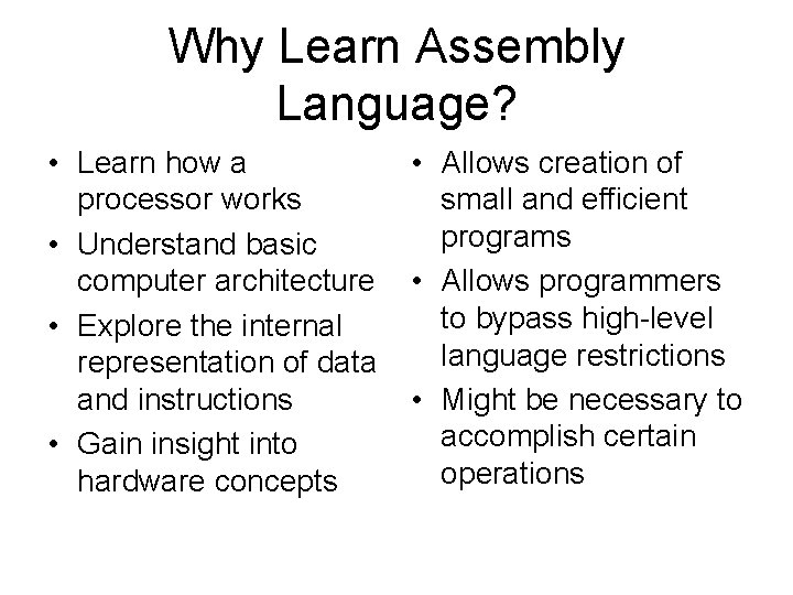 Why Learn Assembly Language? • Learn how a processor works • Understand basic computer