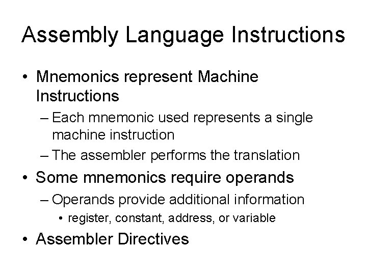 Assembly Language Instructions • Mnemonics represent Machine Instructions – Each mnemonic used represents a