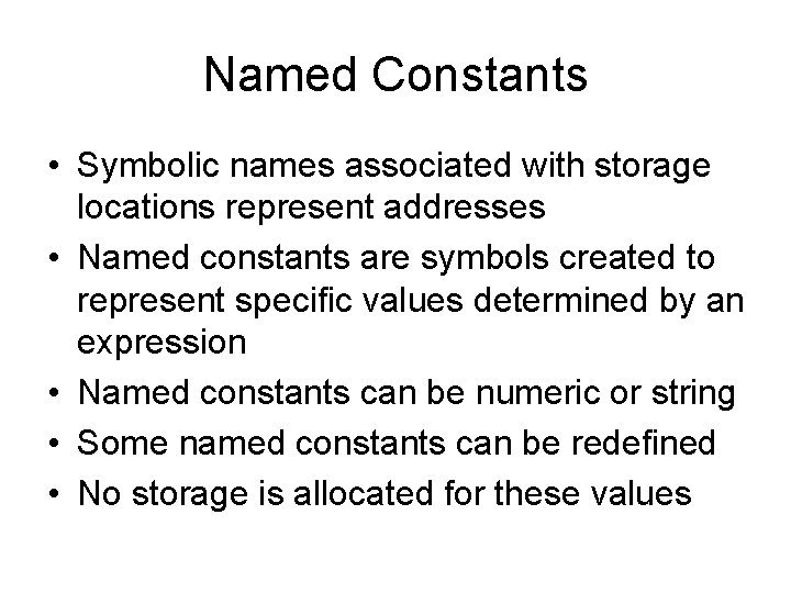 Named Constants • Symbolic names associated with storage locations represent addresses • Named constants