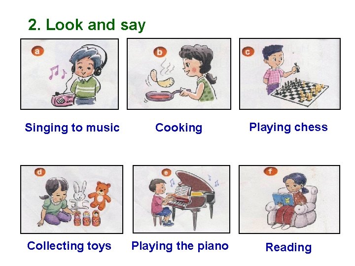 2. Look and say Singing to music Cooking Playing chess Collecting toys Playing the