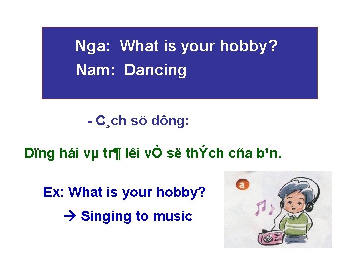 Nga: What is your hobby? Nam: Dancing - C¸ch sö dông: Dïng hái vµ