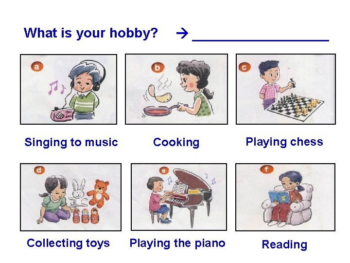 What is your hobby? _________ Singing to music Cooking Playing chess Collecting toys Playing