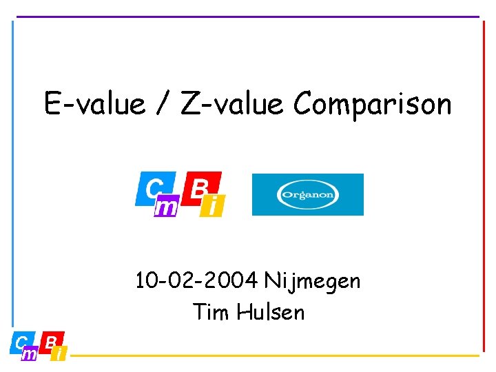 E-value / Z-value Comparison 10 -02 -2004 Nijmegen Tim Hulsen 