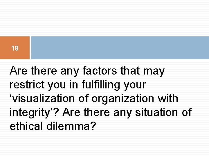 18 Are there any factors that may restrict you in fulfilling your ‘visualization of