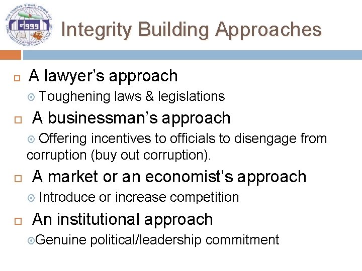 Integrity Building Approaches A lawyer’s approach Toughening laws & legislations A businessman’s approach Offering
