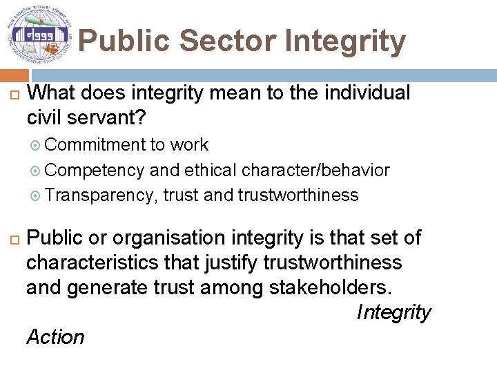 Public Sector Integrity What does integrity mean to the individual civil servant? Commitment to