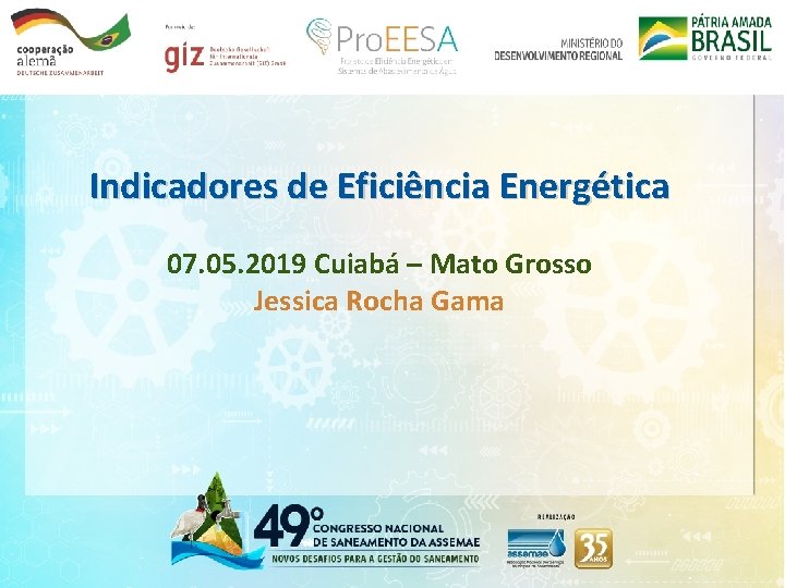 Indicadores de Eficiência Energética 07. 05. 2019 Cuiabá – Mato Grosso Jessica Rocha Gama