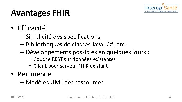 Avantages FHIR • Efficacité – Simplicité des spécifications – Bibliothèques de classes Java, C#,