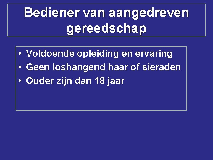 Bediener van aangedreven gereedschap • Voldoende opleiding en ervaring • Geen loshangend haar of