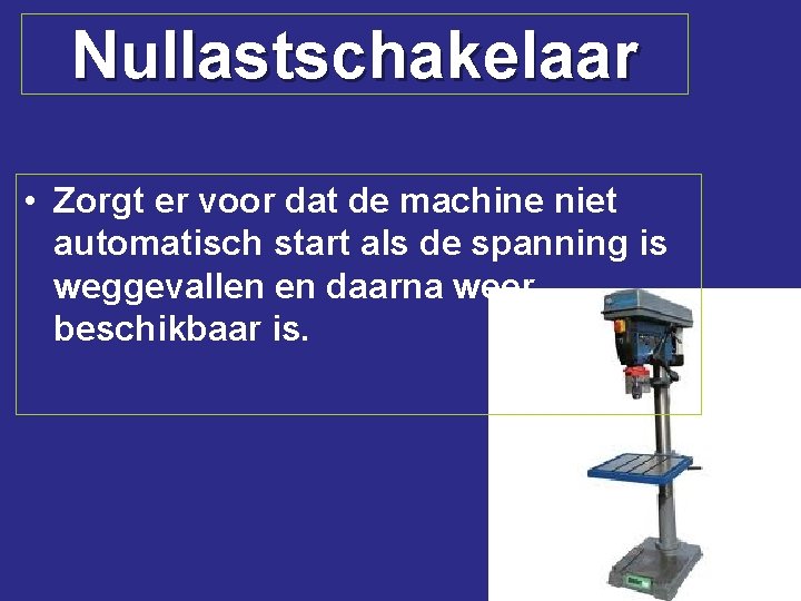 Nullastschakelaar • Zorgt er voor dat de machine niet automatisch start als de spanning