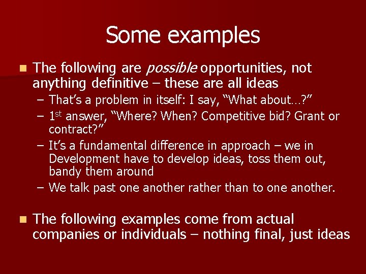 Some examples n The following are possible opportunities, not anything definitive – these are Some examples n The following are possible opportunities, not anything definitive – these are