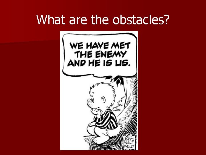 What are the obstacles? What are the obstacles?