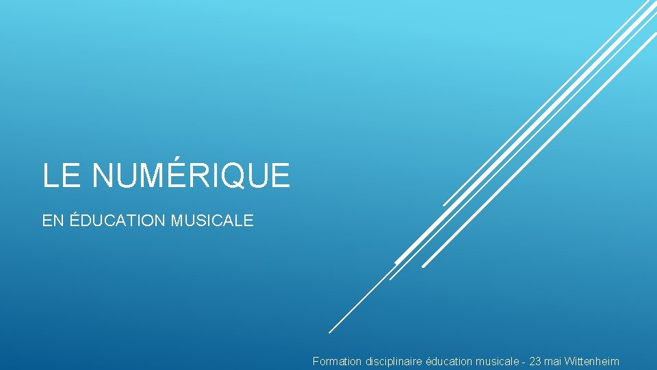 LE NUMÉRIQUE EN ÉDUCATION MUSICALE Formation disciplinaire éducation musicale - 23 mai Wittenheim 
