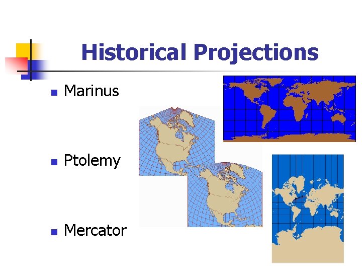 Historical Projections n Marinus n Ptolemy n Mercator 