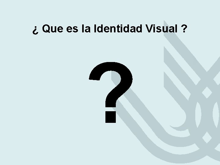 ¿ Que es la Identidad Visual ? ? ¿ Que es la Identidad Visual ? ?