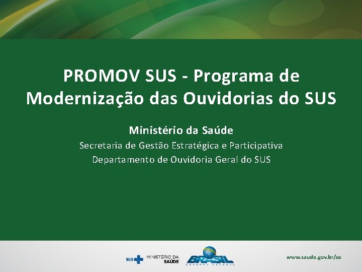 PROMOV SUS - Programa de Modernização das Ouvidorias do SUS Ministério da Saúde Secretaria