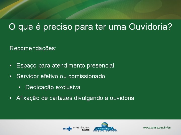 O que é preciso para ter uma Ouvidoria? Recomendações: • Espaço para atendimento presencial