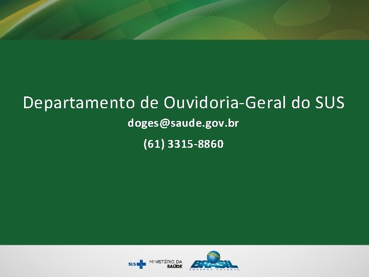 Departamento de Ouvidoria-Geral do SUS doges@saude. gov. br (61) 3315 -8860 