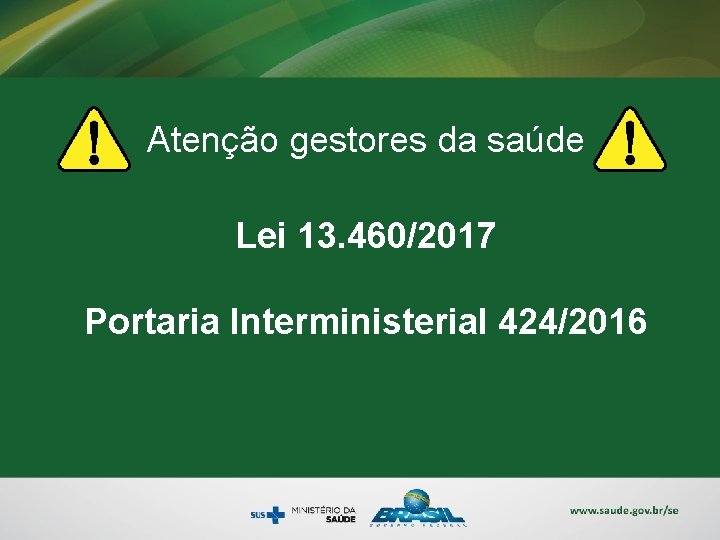 Atenção gestores da saúde Lei 13. 460/2017 Portaria Interministerial 424/2016 